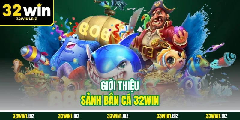 Thông tin khái quát về sảnh bắn cá 32WIN