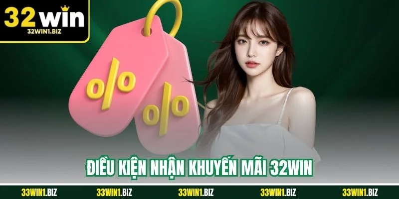 Những điều kiện cần và đủ để nhận khuyến mãi 32WIN