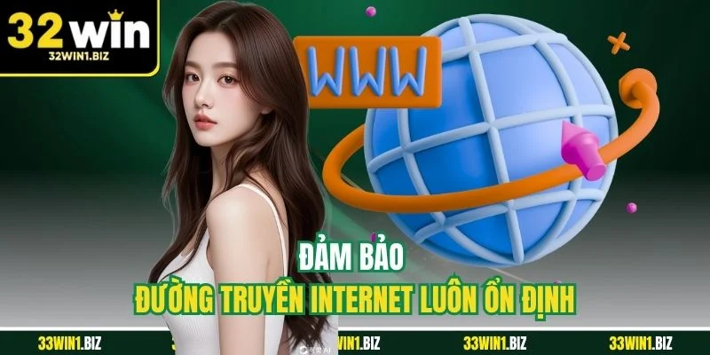 Luôn đảm bảo mạng internet ổn định